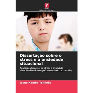 Kamba Tshilobo, Josue Dissertação sobre o stress e a ansiedade situacional: Avaliação dos níveis de stress e ansiedade situacional em jovens pais no contexto da covid-19 Kamba Tshilobo, Josue Dissertação sobre o stress e a ansiedade situacional: Avaliação dos níveis de stress e ansiedade situacional em jovens pais no contexto da covid-19