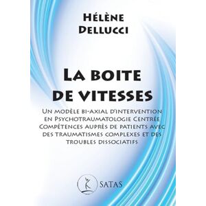 Dellucci, Hélène La boite de vitesses Un modèle bi-axial d'intervention en psychotraumatologie centrée compétences auprès de patients avec des traumatismes complexes et des troubles dissociatifs Dellucci, Hélène La boite de vitesses Un modèle bi-axial d'intervention en psychotraumatologie centrée compétences auprès de patients avec des traumatismes complexes et des troubles dissociatifs