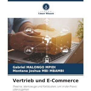 Malongo Mpidi, Gabriel Vertrieb und E-Commerce: Theorie, Werkzeuge und Fallstudien, um in die Praxis überzugehen Malongo Mpidi, Gabriel Vertrieb und E-Commerce: Theorie, Werkzeuge und Fallstudien, um in die Praxis überzugehen