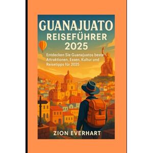 Everhart, Zion Guanajuato ReisefühReR 2025: Entdecken Sie Guanajuatos beste Attraktionen, Essen, Kultur und Reisetipps für 2025 Everhart, Zion Guanajuato ReisefühReR 2025: Entdecken Sie Guanajuatos beste Attraktionen, Essen, Kultur und Reisetipps für 2025
