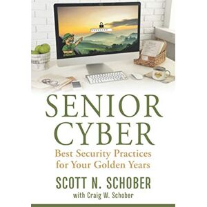 Scott Senior Cyber: Best Security Practices for Your Golden Years Scott Senior Cyber: Best Security Practices for Your Golden Years