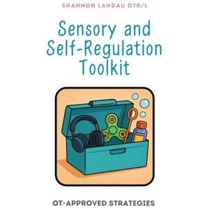 Landau, Shannon Sensory and Self-Regulation Toolkit: OT-Approved Strategies For Fostering Co-Regulation and Building Self-Regulation Skills Landau, Shannon Sensory and Self-Regulation Toolkit: OT-Approved Strategies For Fostering Co-Regulation and Building Self-Regulation Skills