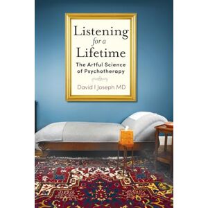 Joseph MD, David I. Listening for a Lifetime: The Artful Science of Psychotherapy Joseph MD, David I. Listening for a Lifetime: The Artful Science of Psychotherapy