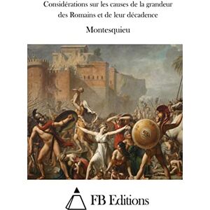 Montesquieu Considérations sur les causes de la grandeur des Romains et de leur décadence Montesquieu Considérations sur les causes de la grandeur des Romains et de leur décadence