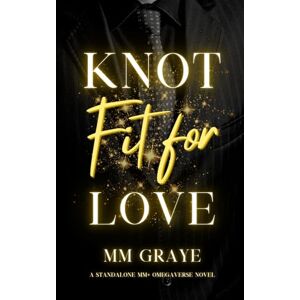Graye, MM Knot Fit For Love: An MM+ Omegaverse Romance Graye, MM Knot Fit For Love: An MM+ Omegaverse Romance