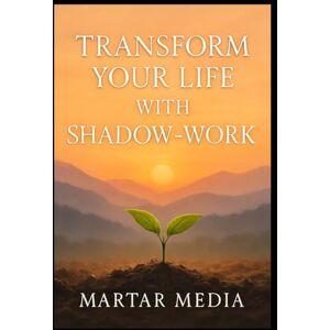 Media, MarTar Transform Your Life with Shadow-Work: Unlock Self-Discovery and Growth with Daily Micro-Habits for Mindfulness and Emotional Healing Media, MarTar Transform Your Life with Shadow-Work: Unlock Self-Discovery and Growth with Daily Micro-Habits for Mindfulness and Emotional Healing