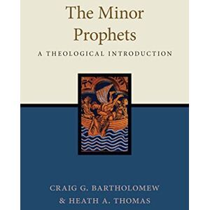 Bartholomew, Craig G. The Minor Prophets: A Theological Introduction Bartholomew, Craig G. The Minor Prophets: A Theological Introduction