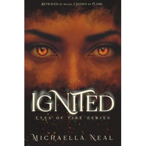 Neal, Michaella Ignited: Eyes of Fire Series Book One Neal, Michaella Ignited: Eyes of Fire Series Book One