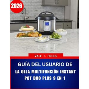 Focus, Vale T. Guía del usuario de la olla multifunción Instant Pot Duo Plus 9 en 1 (2026): Un práctico manual paso a paso repleto de consejos de expertos y técnicas que le ahorrarán tiempo. Focus, Vale T. Guía del usuario de la olla multifunción Instant Pot Duo Plus 9 en 1 (2026): Un práctico manual paso a paso repleto de consejos de expertos y técnicas que le ahorrarán tiempo.