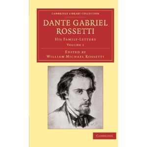Dante Gabriel Rossetti, Volume 1: His Family-Letters: His Family-Letters, with a Memoir by William Michael Rossetti (Cambridge Library Collection Art and Architecture) Dante Gabriel Rossetti, Volume 1: His Family-Letters: His Family-Letters, with a Memoir by William Michael Rossetti (Cambridge Library Collection Art and Architecture)