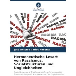 Carlos Pimenta, Jose Antonio Hermeneutische Lesart von Rassismus, Sozialstrukturen und Ungleichheiten: Sozioökonomisch: Brasilianische Rechtsformen und ihr Zusammenhang mit sozioökonomischen Ungleichheiten Carlos Pimenta, Jose Antonio Hermeneutische Lesart von Rassismus, Sozialstrukturen und Ungleichheiten: Sozioökonomisch: Brasilianische Rechtsformen und ihr Zusammenhang mit sozioökonomischen Ungleichheiten