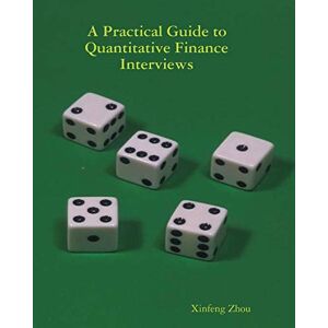 Zhou, Xinfeng A Practical Guide To Quantitative Finance Interviews Zhou, Xinfeng A Practical Guide To Quantitative Finance Interviews