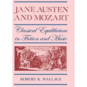 Robert K. Wallace Jane Austen and Mozart: Classical Equilibrium in Fiction and Music (The South Atlantic Modern Language Association Awards) Robert K. Wallace Jane Austen and Mozart: Classical Equilibrium in Fiction and Music (The South Atlantic Modern Language Association Awards)