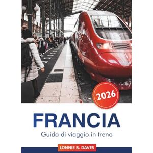 Daves, Lonnie B. Francia Guida di viaggio in treno 2026: Consigli essenziali per esplorare percorsi panoramici, gioielli nascosti e destinazioni imperdibili di Parigi, Lione, Marsiglia e oltre in treno Daves, Lonnie B. Francia Guida di viaggio in treno 2026: Consigli essenziali per esplorare percorsi panoramici, gioielli nascosti e destinazioni imperdibili di Parigi, Lione, Marsiglia e oltre in treno