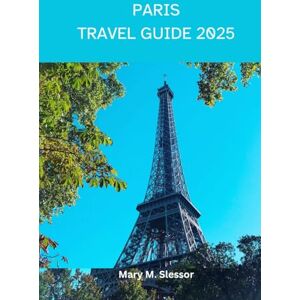 M. Slessor, Mary PARIS TRAVEL GUIDE 2025 M. Slessor, Mary PARIS TRAVEL GUIDE 2025