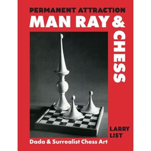 Permanent Attraction: Man Ray & Chess: Dada & Surrealist Chess Art Permanent Attraction: Man Ray & Chess: Dada & Surrealist Chess Art