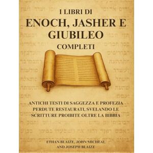 Blaize, Ethan I libri di Enoch, Jasher e Giubileo completi: Antichi testi di saggezza e profezia perdute restaurati, svelando le Scritture proibite oltre la Bibbia Blaize, Ethan I libri di Enoch, Jasher e Giubileo completi: Antichi testi di saggezza e profezia perdute restaurati, svelando le Scritture proibite oltre la Bibbia