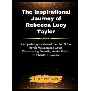 Watson, Kelly The Inspirational Journey of Rebecca Lucy Taylor: Complete Exploration of the Life Of the British Musician and Actor, Championing Diversity, Mental Health, and Artistic Expression (Icons in Ink) Watson, Kelly The Inspirational Journey of Rebecca Lucy Taylor: Complete Exploration of the Life Of the British Musician and Actor, Championing Diversity, Mental Health, and Artistic Expression (Icons in Ink)