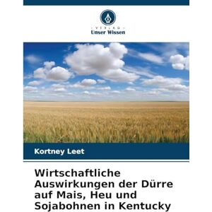 Leet, Kortney Wirtschaftliche Auswirkungen der Dürre auf Mais, Heu und Sojabohnen in Kentucky Leet, Kortney Wirtschaftliche Auswirkungen der Dürre auf Mais, Heu und Sojabohnen in Kentucky