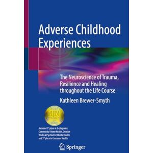 Brewer-Smyth, Kathleen Adverse Childhood Experiences: The Neuroscience of Trauma, Resilience and Healing throughout the Life Course Brewer-Smyth, Kathleen Adverse Childhood Experiences: The Neuroscience of Trauma, Resilience and Healing throughout the Life Course