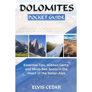 CEDAR, ELVIS DOLOMITES POCKET GUIDE: Essential Tips, Hidden Gems, and Must-See Spots in the Heart of the Italian Alps CEDAR, ELVIS DOLOMITES POCKET GUIDE: Essential Tips, Hidden Gems, and Must-See Spots in the Heart of the Italian Alps