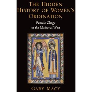 Macy, Gary The Hidden History of Women's Ordination: Female Clergy In The Medieval West Macy, Gary The Hidden History of Women's Ordination: Female Clergy In The Medieval West