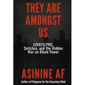 AF, Asinine They Are Amongst Us: COINTELPRO, Snitches ,and the Hidden War on Black Power AF, Asinine They Are Amongst Us: COINTELPRO, Snitches ,and the Hidden War on Black Power