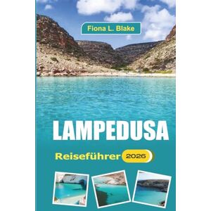 Blake, Fiona L. Lampedusa Reiseführer 2026: Erkunden Sie Küstenpfade, historische Stätten, lokale Festivals, antike Ruinen, Meeresfrüchte und kulturelles Erbe Blake, Fiona L. Lampedusa Reiseführer 2026: Erkunden Sie Küstenpfade, historische Stätten, lokale Festivals, antike Ruinen, Meeresfrüchte und kulturelles Erbe