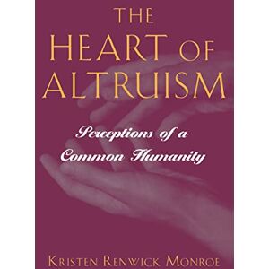 Monroe, Kristen Renwick The Heart of Altruism: Perceptions of a Common Humanity Monroe, Kristen Renwick The Heart of Altruism: Perceptions of a Common Humanity