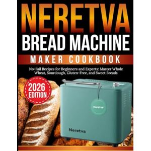 Baker, Master Neretva bread machine maker cookbook: No-Fail Recipes for Beginners and Experts: Master Whole Wheat, Sourdough, Gluten-Free, and Sweet Breads (Master Baker) Baker, Master Neretva bread machine maker cookbook: No-Fail Recipes for Beginners and Experts: Master Whole Wheat, Sourdough, Gluten-Free, and Sweet Breads (Master Baker)