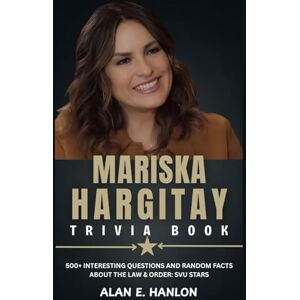 Hanlon, Alan E. Mariska Hargitay Trivia Book: 500+ Interesting Questions and Random Facts About The Law & Order: Svu Stars Hanlon, Alan E. Mariska Hargitay Trivia Book: 500+ Interesting Questions and Random Facts About The Law & Order: Svu Stars