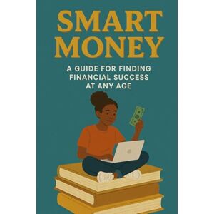 Whittaker, Huey and Barbara Smart Money: A Guide for Finding Financial Success at Any Age Whittaker, Huey and Barbara Smart Money: A Guide for Finding Financial Success at Any Age