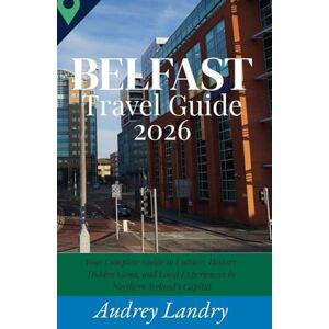Landry, Audrey Belfast Travel Guide 2026: Your Complete Guide to Culture, History, Hidden Gems, and Local Experiences in Northern Ireland's Capital Landry, Audrey Belfast Travel Guide 2026: Your Complete Guide to Culture, History, Hidden Gems, and Local Experiences in Northern Ireland's Capital