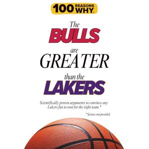 Why, 100 Reasons 100 Reasons Why the Bulls Are Greater Than the Lakers: Scientifically proven arguments to convince any Lakers fan to root for the right team. Science not provided. (100 Reasons Why NBA) Why, 100 Reasons 100 Reasons Why the Bulls Are Greater Than the Lakers: Scientifically proven arguments to convince any Lakers fan to root for the right team. Science not provided. (100 Reasons Why NBA)