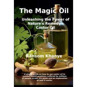 Khanye, Ransom The Magic Oil: Unleashing the Power of Nature’s Remedy Castor Oil Khanye, Ransom The Magic Oil: Unleashing the Power of Nature’s Remedy Castor Oil
