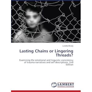 Brady, Loretta Lasting Chains or Lingering Threads?: Examining the emotional and linguistic consistency of trauma narratives and self descriptions. 2nd Edition Brady, Loretta Lasting Chains or Lingering Threads?: Examining the emotional and linguistic consistency of trauma narratives and self descriptions. 2nd Edition