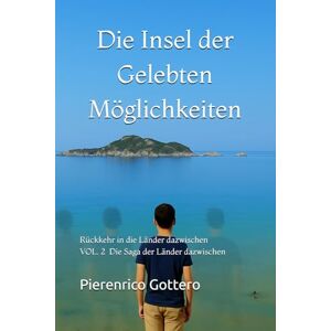 Gottero, Pierenrico DIE INSEL DER GELEBTEN MÖGLICHKEITEN: Rückkehr in die Länder dazwischen (Die Saga der Länder dazwischen) Gottero, Pierenrico DIE INSEL DER GELEBTEN MÖGLICHKEITEN: Rückkehr in die Länder dazwischen (Die Saga der Länder dazwischen)