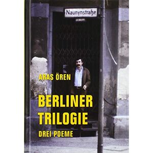 Ören, Aras Berliner Trilogie: Drei Poeme: Was will Niyazi in der Naunynstraße? Der kurze Traum aus Kagithane. Die Fremde ist auch ein Haus Ören, Aras Berliner Trilogie: Drei Poeme: Was will Niyazi in der Naunynstraße? Der kurze Traum aus Kagithane. Die Fremde ist auch ein Haus