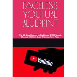 Dutta, Subham FACELESS YOUTUBE BLUEPRINT: The 90-Day System to Building a $10K/Month Channel Without Ever Showing Your Face Dutta, Subham FACELESS YOUTUBE BLUEPRINT: The 90-Day System to Building a $10K/Month Channel Without Ever Showing Your Face