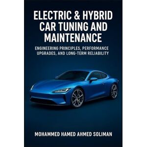 Ahmed Electric & Hybrid Car Tuning and Maintenance: Engineering Principles, Performance Upgrades, and Long-Term Reliability (Future of Automotive Engineering Series) Ahmed Electric & Hybrid Car Tuning and Maintenance: Engineering Principles, Performance Upgrades, and Long-Term Reliability (Future of Automotive Engineering Series)