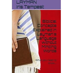 Tempest, LAYMAN Iris Biblical Concepts Explained in Layman's Language without Mincing Words: What you need to know... Tempest, LAYMAN Iris Biblical Concepts Explained in Layman's Language without Mincing Words: What you need to know...