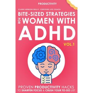 Hewson Reilly CLC, Claire Bite-Size Strategies for Women with ADHD Volume 1:: Proven Productivity Hacks to Sharpen Focus and Crush Your To-Do List (Bite-Sized Strategies for Women with ADHD) Hewson Reilly CLC, Claire Bite-Size Strategies for Women with ADHD Volume 1:: Proven Productivity Hacks to Sharpen Focus and Crush Your To-Do List (Bite-Sized Strategies for Women with ADHD)