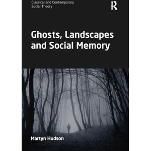 Hudson, Martyn Ghosts, Landscapes and Social Memory (Classical and Contemporary Social Theory) Hudson, Martyn Ghosts, Landscapes and Social Memory (Classical and Contemporary Social Theory)