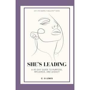 Lewis, C. G. She's Leading: A 40-Day Guide to Purpose, Influence and Legacy Lewis, C. G. She's Leading: A 40-Day Guide to Purpose, Influence and Legacy