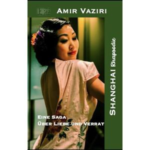 Vaziri, Amir Shanghai Rhapsodie: Eine Saga über Liebe und Verrat Vaziri, Amir Shanghai Rhapsodie: Eine Saga über Liebe und Verrat