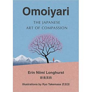 Longhurst, Erin Niimi Omoiyari: The Japanese Art of Compassion Longhurst, Erin Niimi Omoiyari: The Japanese Art of Compassion