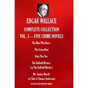 WALLACE, EDGAR EDGAR WALLACE COMPLETE COLLECTION VOL. 3 FIVE CRIME NOVELS: The Man Who Knew; The Green Rust; Kate Plus Ten; The Daffodil Mystery (or The Daffodil ... Justice Maxell (or Take-A-Chance Anderson) WALLACE, EDGAR EDGAR WALLACE COMPLETE COLLECTION VOL. 3 FIVE CRIME NOVELS: The Man Who Knew; The Green Rust; Kate Plus Ten; The Daffodil Mystery (or The Daffodil ... Justice Maxell (or Take-A-Chance Anderson)