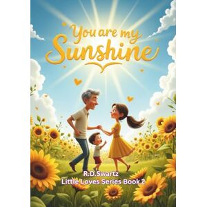 Swartz, R D You Are My Sunshine: A Joyful Picture Book for Family Reading and Smiles (Little Love Series) Swartz, R D You Are My Sunshine: A Joyful Picture Book for Family Reading and Smiles (Little Love Series)
