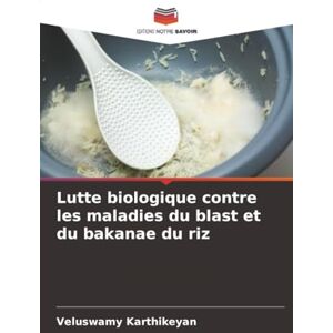Karthikeyan, Veluswamy Lutte biologique contre les maladies du blast et du bakanae du riz Karthikeyan, Veluswamy Lutte biologique contre les maladies du blast et du bakanae du riz