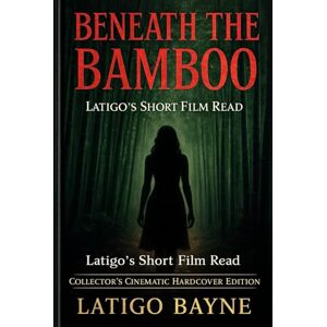 Bayne, Latigo Beneath the Bamboo: Latigo’s Short Film Read — Collector’s Cinematic Hardcover Edition Bayne, Latigo Beneath the Bamboo: Latigo’s Short Film Read — Collector’s Cinematic Hardcover Edition